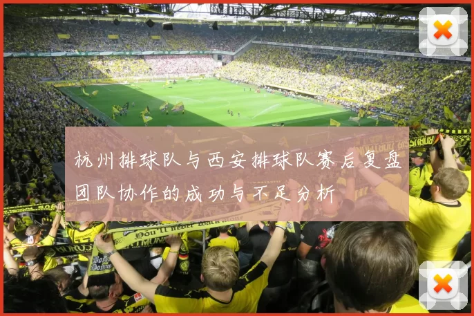 杭州排球队与西安排球队赛后复盘团队协作的成功与不足分析